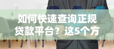 如何快速查询正规贷款平台？这5个方法助你安全借款