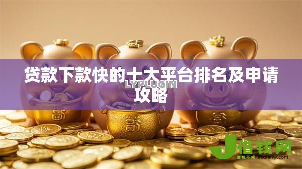 贷款下款快的十大平台排名及申请攻略