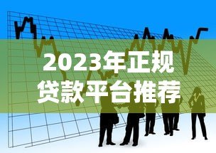 2023年正规贷款平台推荐:银行、消费金融、网贷平台对比 2023年正规贷款平台推荐:银行、消费金融、网贷平台对比