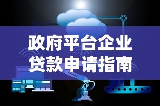 政府平台企业贷款申请指南:政策解读与实操流程 政府平台企业贷款申请指南:政策解读与实操流程