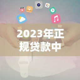2023年正规贷款中介平台排名及选择攻略 2023年正规贷款中介平台排名及选择攻略