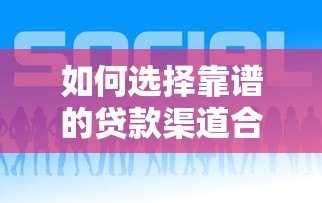 如何选择靠谱的贷款渠道合作平台？全面解析与实战建议