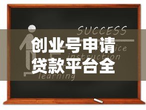 创业号申请贷款平台全流程解析:从资质到放款指南 创业号申请贷款平台全流程解析:从资质到放款指南