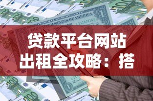 贷款平台网站出租全攻略：搭建、运营与盈利技巧