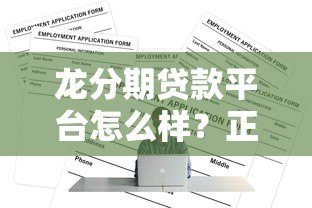 龙分期贷款平台怎么样?正规靠谱吗?快速放款全解析 龙分期贷款平台怎么样?正规靠谱吗?快速放款全解析