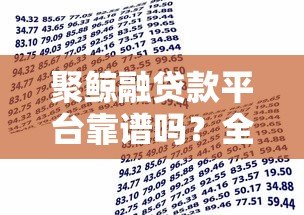 聚鲸融贷款平台靠谱吗?全面解析其特点与风险 聚鲸融贷款平台靠谱吗?全面解析其特点与风险