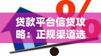 贷款平台信贷攻略:正规渠道选择与避坑指南 贷款平台信贷攻略:正规渠道选择与避坑指南