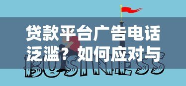 贷款平台广告电话泛滥?如何应对与选择靠谱渠道 贷款平台广告电话泛滥?如何应对与选择靠谱渠道