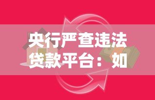 央行严查违法贷款平台:如何识别高利贷与非法放贷陷阱 央行严查违法贷款平台:如何识别高利贷与非法放贷陷阱
