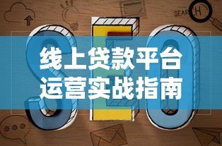 线上贷款平台运营实战指南：获客风控与合规全解析