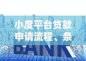 小度平台贷款申请流程、条件及注意事项详解