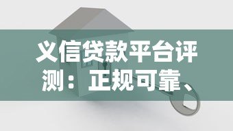 义信贷款平台评测:正规可靠、快速放款,满足你的资金需求 义信贷款平台评测:正规可靠、快速放款,满足你的资金需求