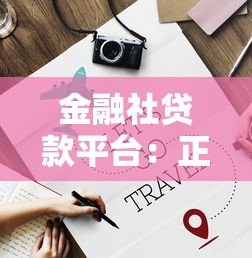 金融社贷款平台:正规低息借款渠道推荐及申请攻略 金融社贷款平台:正规低息借款渠道推荐及申请攻略