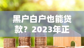 黑户白户也能贷款?2023年正规平台推荐及避坑指南 黑户白户也能贷款?2023年正规平台推荐及避坑指南