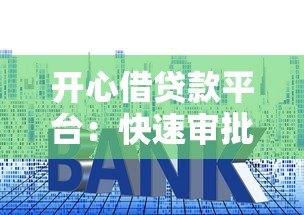 开心借贷款平台:快速审批低利率,轻松解决资金需求 开心借贷款平台:快速审批低利率,轻松解决资金需求