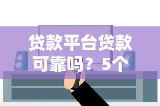 贷款平台贷款可靠吗?5个关键点教你避坑 贷款平台贷款可靠吗?5个关键点教你避坑