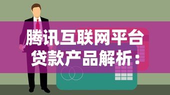 腾讯互联网平台贷款产品解析：优势、申请流程与使用指南