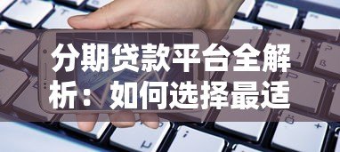 分期贷款平台全解析:如何选择最适合的借款方案 分期贷款平台全解析:如何选择最适合的借款方案