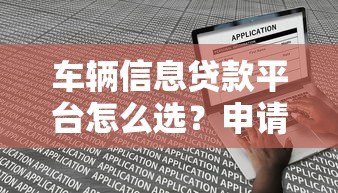车辆信息贷款平台怎么选?申请流程与避坑指南 车辆信息贷款平台怎么选?申请流程与避坑指南
