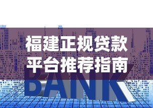 福建正规贷款平台推荐指南:低利率、安全放心的选择 福建正规贷款平台推荐指南:低利率、安全放心的选择
