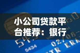 小公司贷款平台推荐:银行、互联网及政府渠道对比 小公司贷款平台推荐:银行、互联网及政府渠道对比