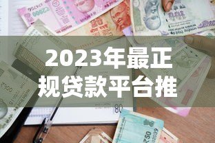 2023年最正规贷款平台推荐：安全合规借贷指南