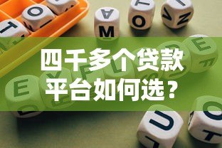 四千多个贷款平台如何选？避坑指南与实用建议