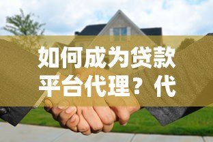 如何成为贷款平台代理？代理模式详解与实战经验分享