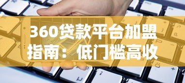 360贷款平台加盟指南:低门槛高收益的信贷创业选择 360贷款平台加盟指南:低门槛高收益的信贷创业选择