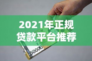 2021年正规贷款平台推荐：额度、利率、资质全对比