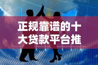 正规靠谱的十大贷款平台推荐,轻松解决资金难题 正规靠谱的十大贷款平台推荐,轻松解决资金难题
