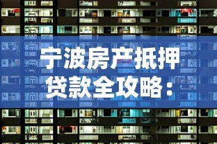 宁波房产抵押贷款全攻略：平台选择、流程详解、避坑指南