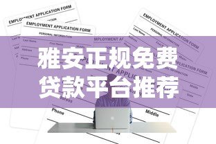 雅安正规免费贷款平台推荐|避坑指南+申请流程 雅安正规免费贷款平台推荐|避坑指南+申请流程