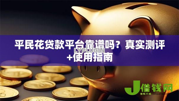 平民花贷款平台靠谱吗?真实测评+使用指南 平民花贷款平台靠谱吗?真实测评+使用指南