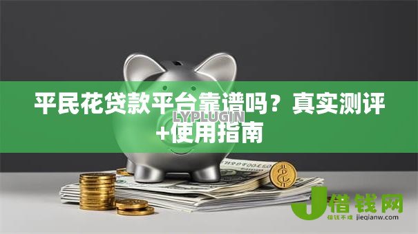 平民花贷款平台靠谱吗?真实测评+使用指南 平民花贷款平台靠谱吗?真实测评+使用指南