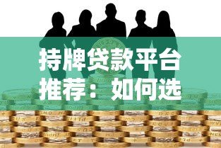 持牌贷款平台推荐:如何选择安全可靠的正规借贷渠道 持牌贷款平台推荐:如何选择安全可靠的正规借贷渠道