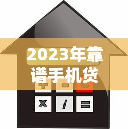 2023年靠谱手机贷款平台推荐:快速审批低利率,轻松解决资金需求 2023年靠谱手机贷款平台推荐:快速审批低利率,轻松解决资金需求