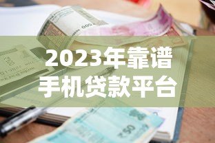2023年靠谱手机贷款平台推荐:快速审批低利率,轻松解决资金需求 2023年靠谱手机贷款平台推荐:快速审批低利率,轻松解决资金需求
