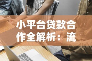 小平台贷款合作全解析:流程、优势与风险应对指南 小平台贷款合作全解析:流程、优势与风险应对指南