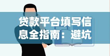 贷款平台填写信息全指南:避坑技巧与注意事项 贷款平台填写信息全指南:避坑技巧与注意事项