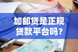 加邮贷是正规贷款平台吗?资质、利率、申请流程全解析 加邮贷是正规贷款平台吗?资质、利率、申请流程全解析