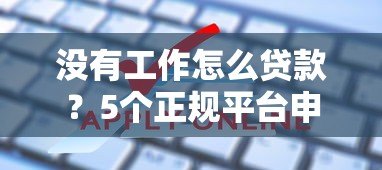没有工作怎么贷款?5个正规平台申请攻略 没有工作怎么贷款?5个正规平台申请攻略