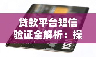 贷款平台短信验证全解析:操作流程与安全指南 贷款平台短信验证全解析:操作流程与安全指南
