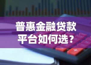 普惠金融贷款平台如何选？正规机构推荐与避坑指南