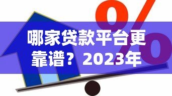 哪家贷款平台更靠谱？2023年十大正规借贷渠道推荐