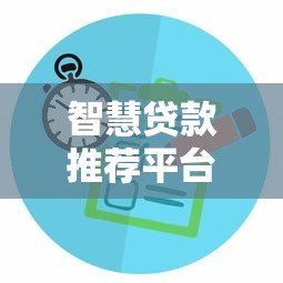 智慧贷款推荐平台:省时省力的最佳贷款选择 智慧贷款推荐平台:省时省力的最佳贷款选择