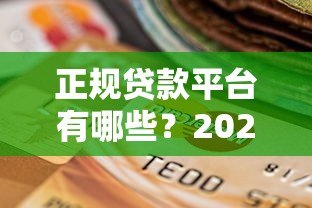 正规贷款平台有哪些?2023年贷款渠道选择指南 正规贷款平台有哪些?2023年贷款渠道选择指南