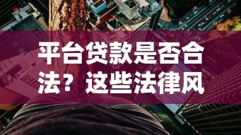 平台贷款是否合法?这些法律风险你必须知道 平台贷款是否合法?这些法律风险你必须知道