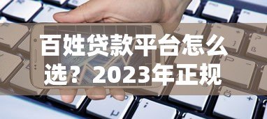 百姓贷款平台怎么选？2023年正规低息借贷渠道指南