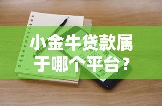 小金牛贷款属于哪个平台?正规贷款产品解析 小金牛贷款属于哪个平台?正规贷款产品解析